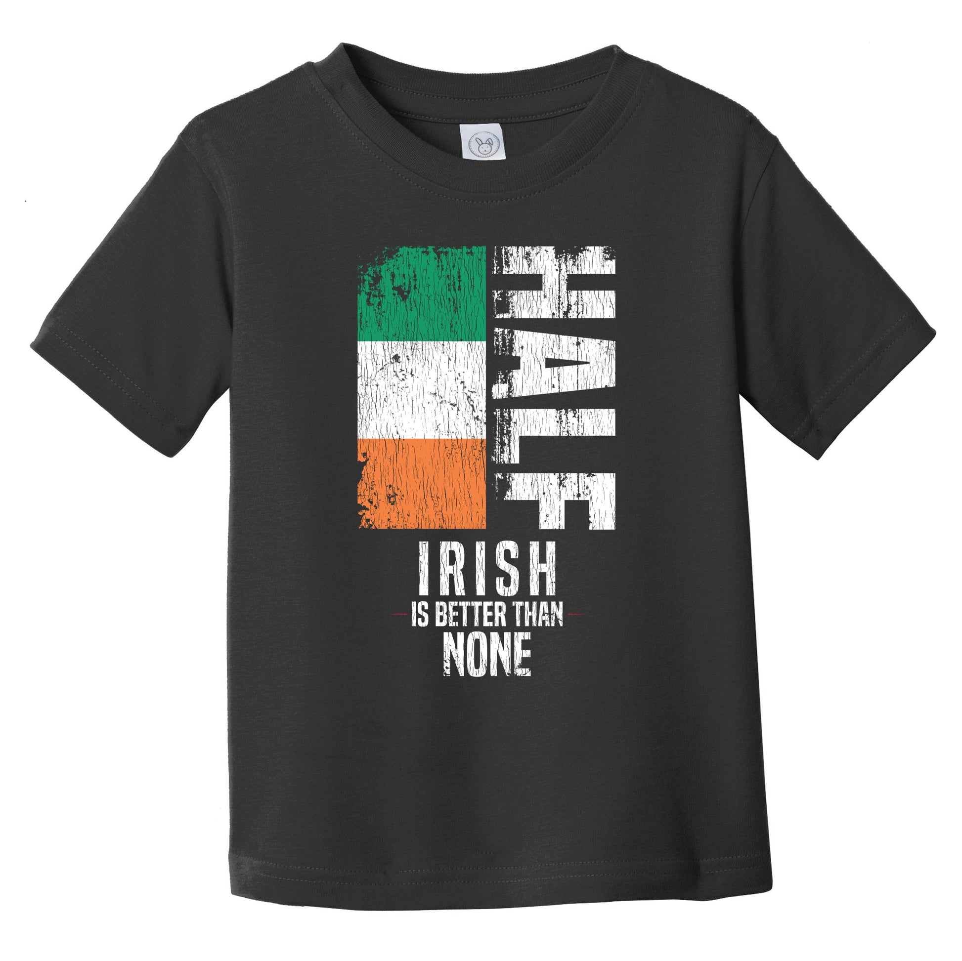 Half Irish Is Better Than None Funny Irish Flag Infant Toddler T-Shirt