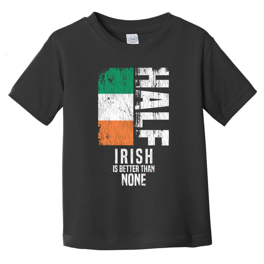 Half Irish Is Better Than None Funny Irish Flag Infant Toddler T-Shirt