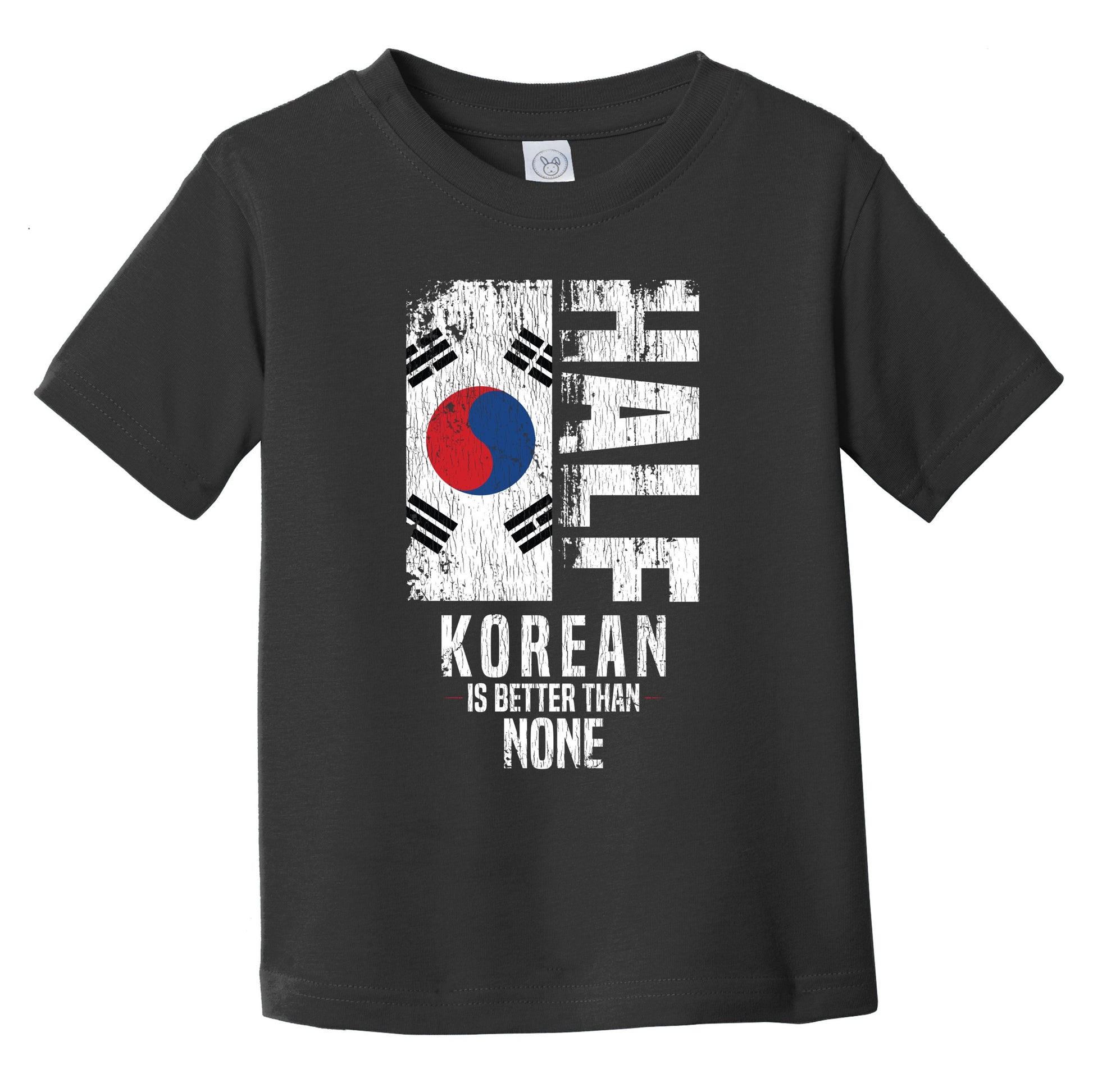 Half Korean Is Better Than None Funny Korean Flag Infant Toddler T-Shirt