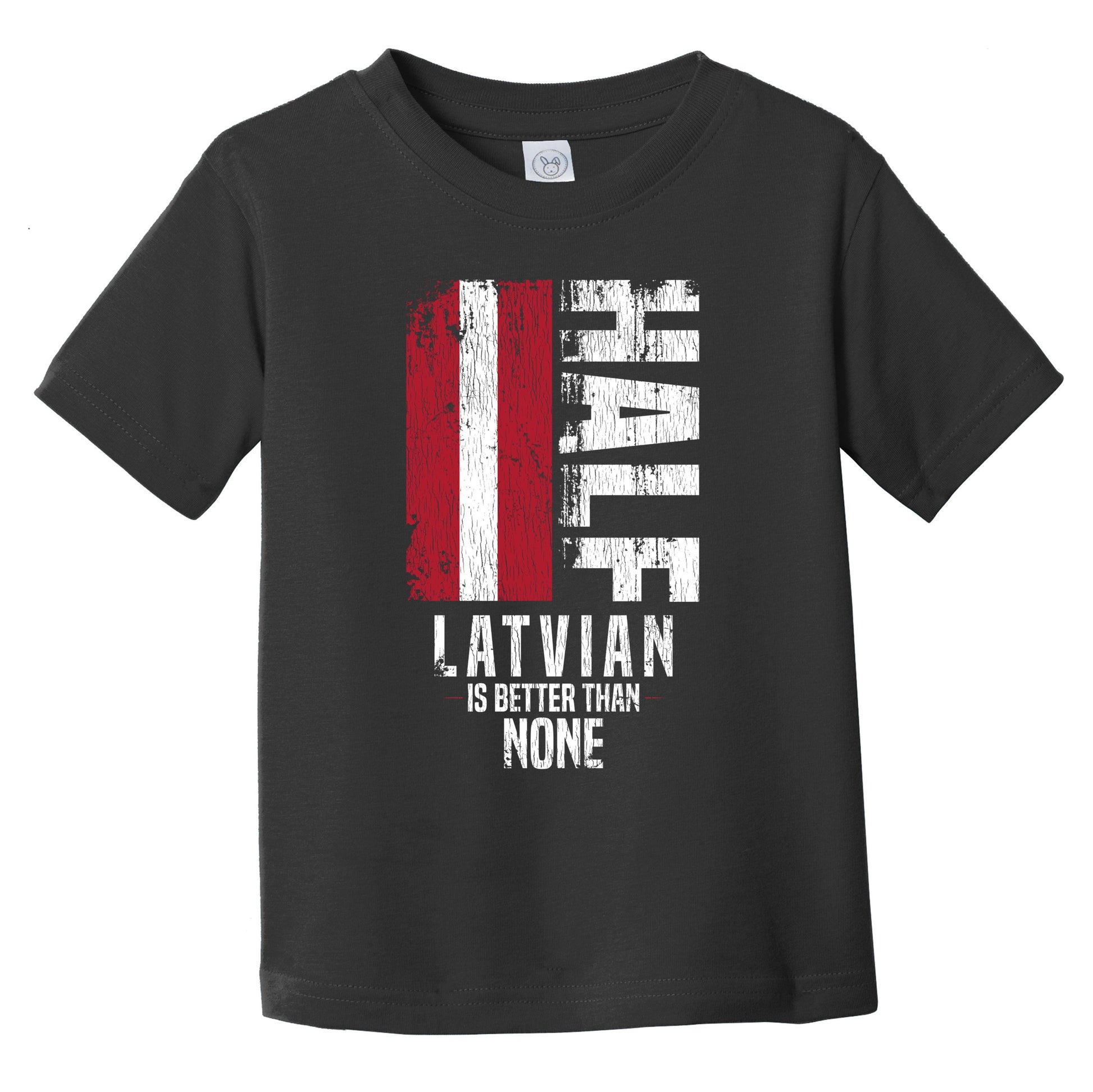 Half Latvian Is Better Than None Funny Latvian Flag Infant Toddler T-Shirt