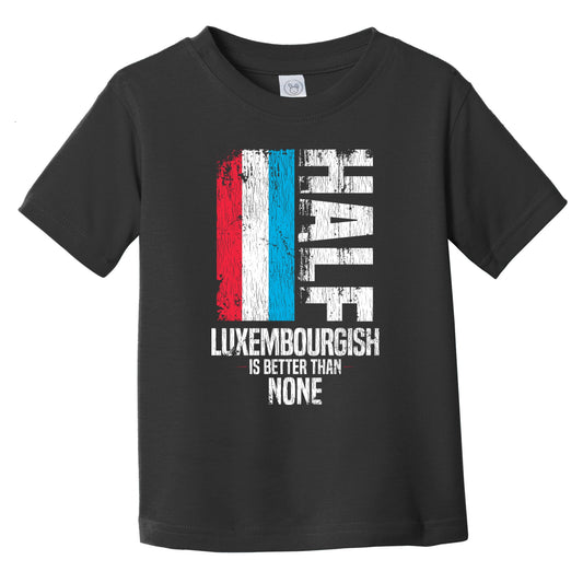 Half Luxembourgish Is Better Than None Funny Luxembourg Flag Infant Toddler T-Shirt