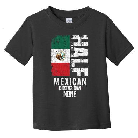 Half Mexican Is Better Than None Funny Mexican Flag Infant Toddler T-Shirt
