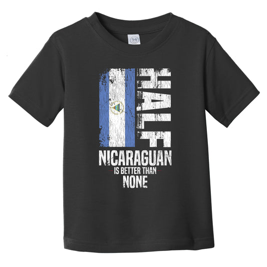 Half Nicaraguan Is Better Than None Funny Nicaraguan Flag Infant Toddler T-Shirt