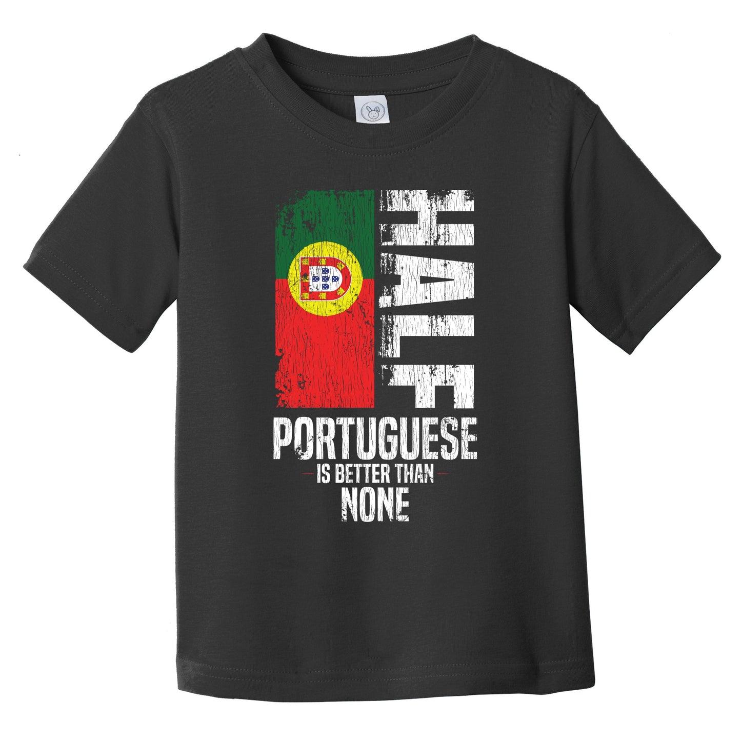 Half Portuguese Is Better Than None Funny Portuguese Flag Infant Toddler T-Shirt