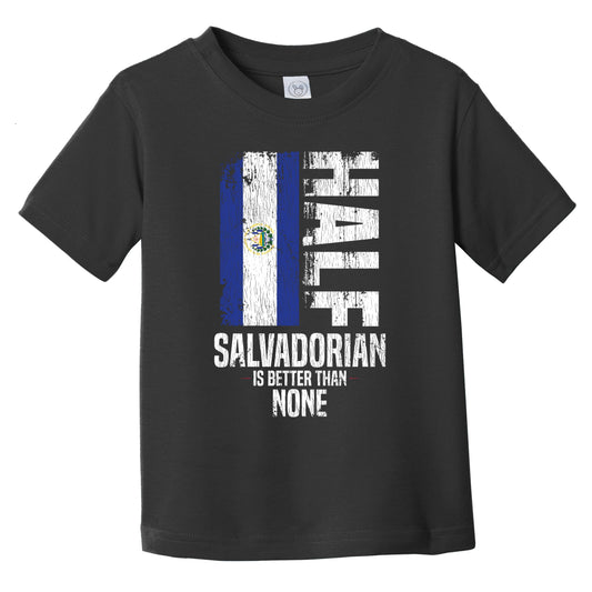 Half Salvadorian Is Better Than None Funny Salvadorian Flag Infant Toddler T-Shirt