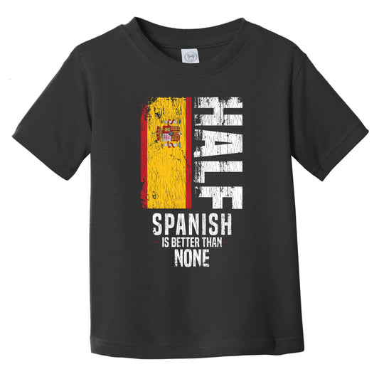 Half Spanish Is Better Than None Funny Spanish Flag Infant Toddler T-Shirt