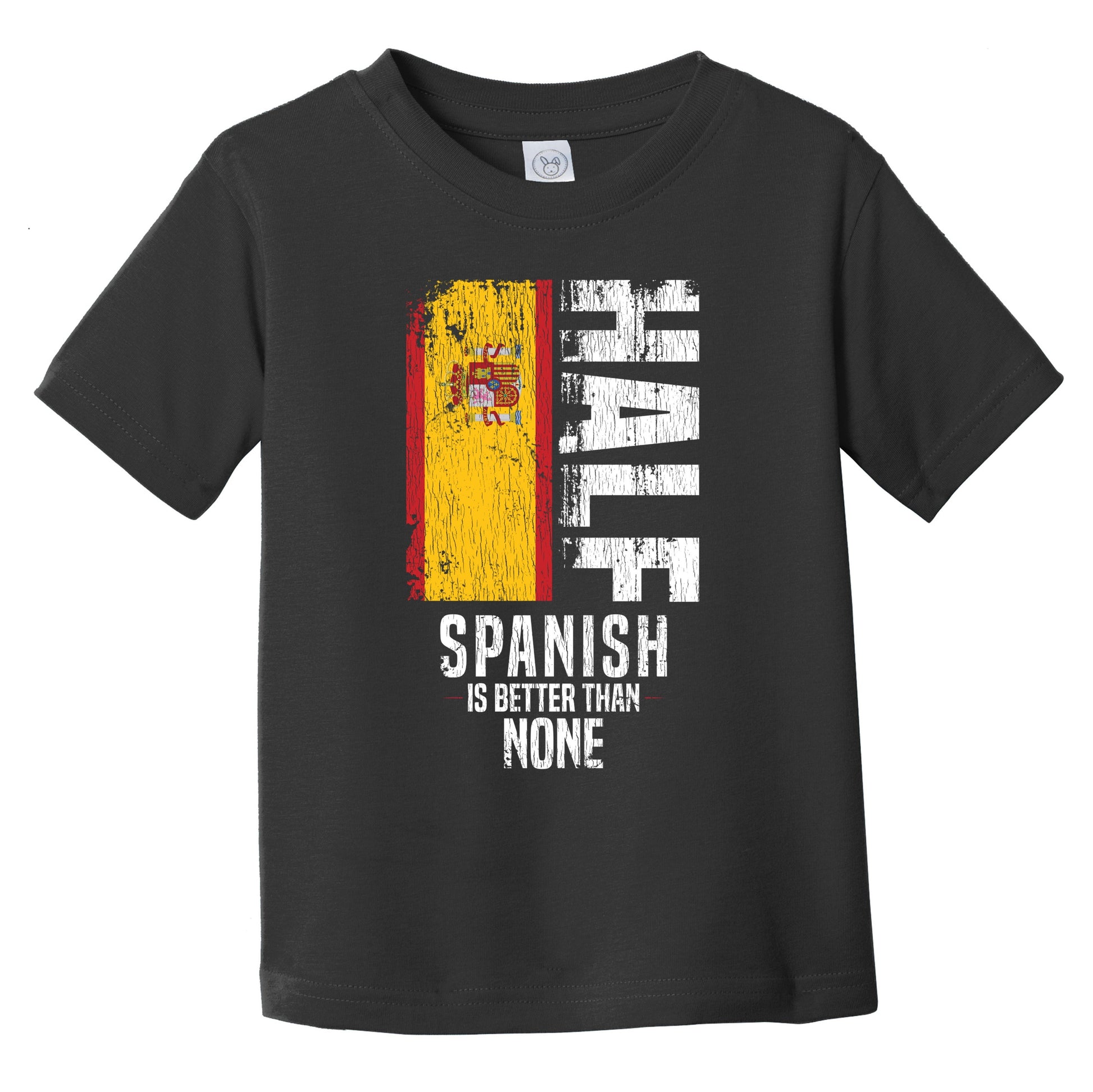 Half Spanish Is Better Than None Funny Spanish Flag Infant Toddler T-Shirt