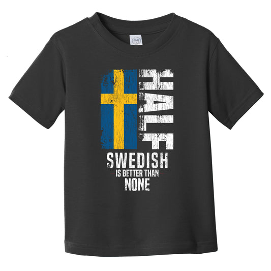 Half Swedish Is Better Than None Funny Swedish Flag Infant Toddler T-Shirt