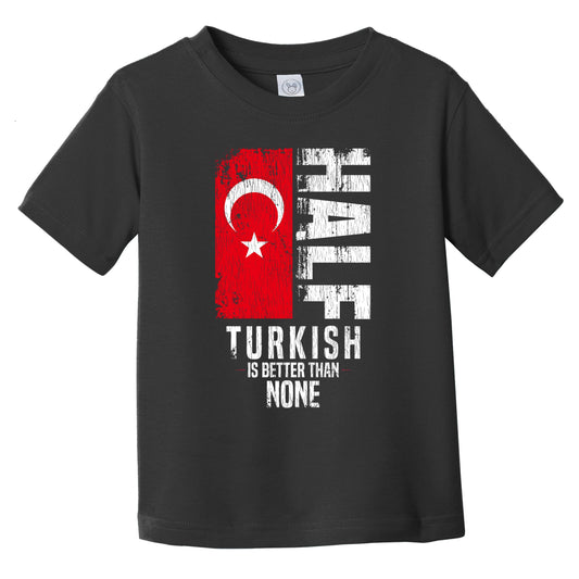 Half Turkish Is Better Than None Funny Turkish Flag Infant Toddler T-Shirt