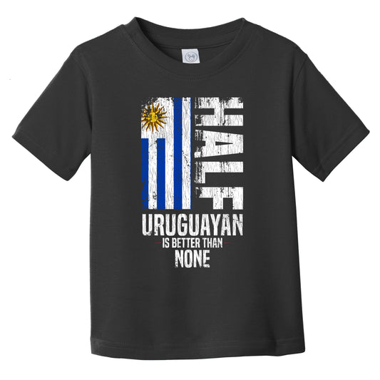Half Uruguayan Is Better Than None Funny Uruguayan Flag Infant Toddler T-Shirt