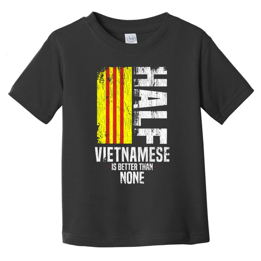 Half Vietnamese Is Better Than None Funny Vietnamese Flag Infant Toddler T-Shirt