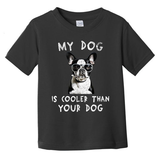 Boston Terrier My Dog Is Cooler Than Your Dog Funny Dog Owner Infant Toddler T-Shirt