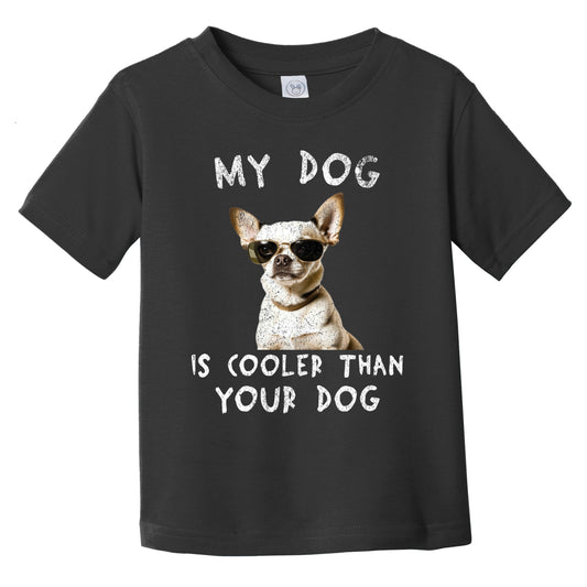 Chihuahua My Dog Is Cooler Than Your Dog Funny Dog Owner Infant Toddler T-Shirt
