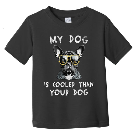 French Bulldog My Dog Is Cooler Than Your Dog Funny Dog Owner Infant Toddler T-Shirt