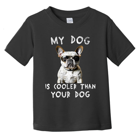 French Bulldog My Dog Is Cooler Than Your Dog Funny Dog Owner Infant Toddler T-Shirt