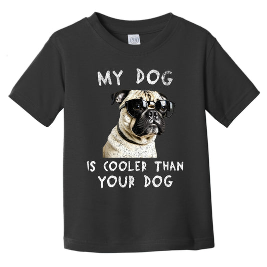 Pug My Dog Is Cooler Than Your Dog Funny Dog Owner Infant Toddler T-Shirt