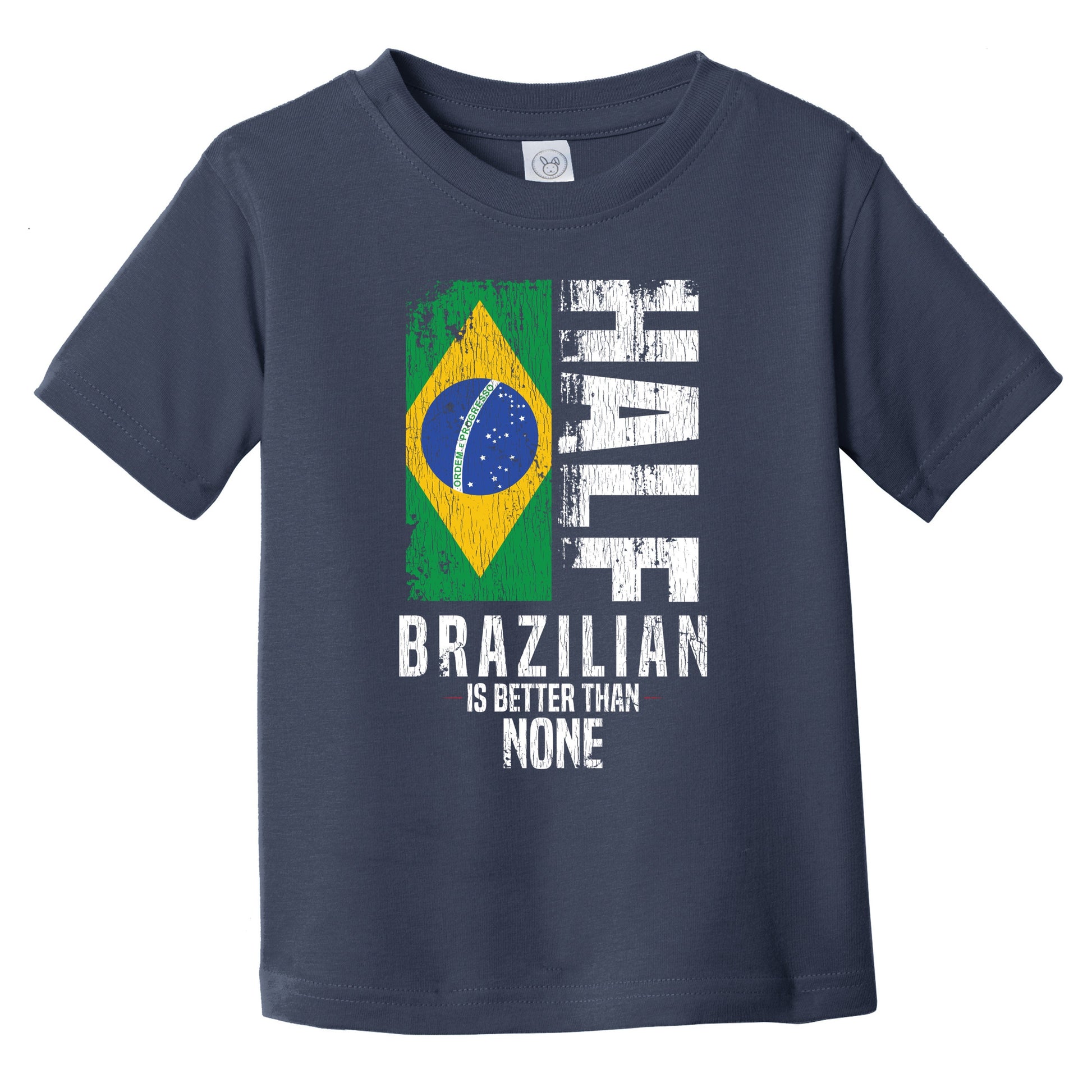 Half Brazilian Is Better Than None Funny Brazilian Flag Infant Toddler T-Shirt