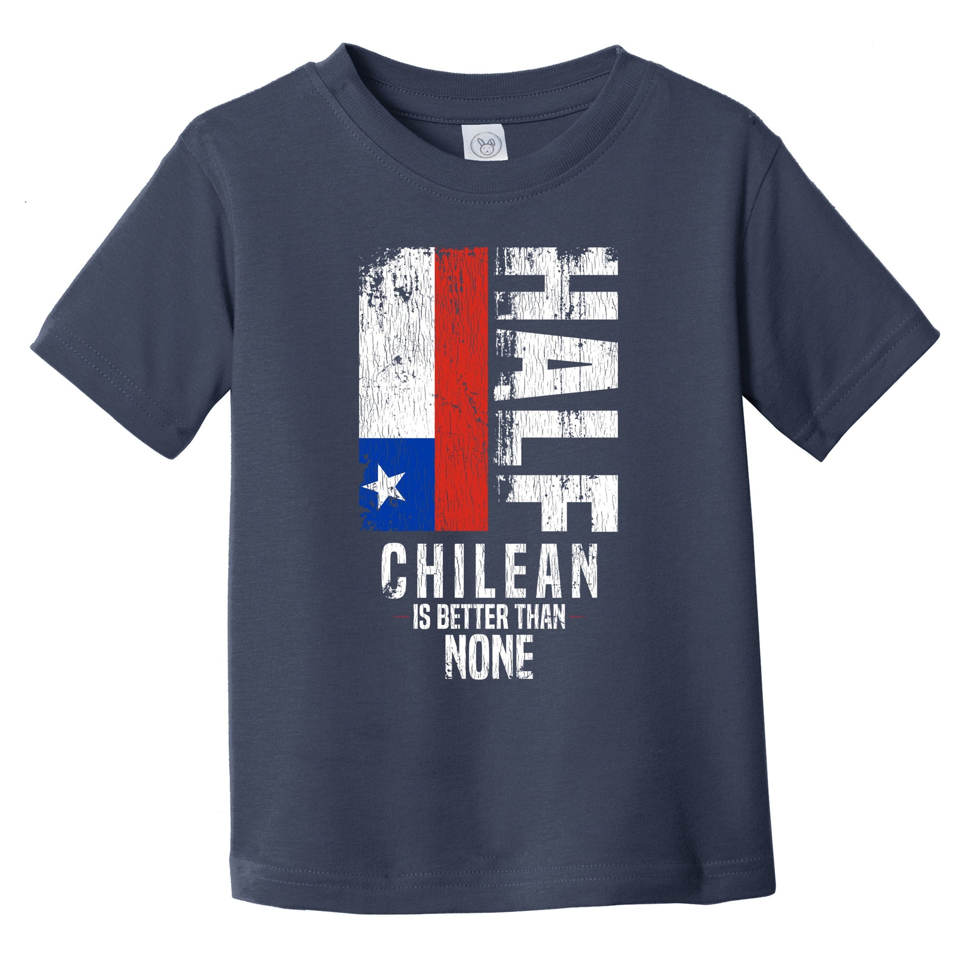 Half Chilean Is Better Than None Funny Chilean Flag Infant Toddler T-Shirt