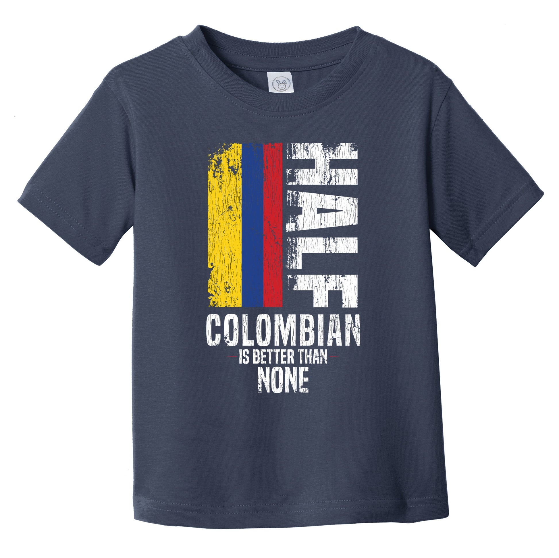 Half Colombian Is Better Than None Funny Colombian Flag Infant Toddler T-Shirt