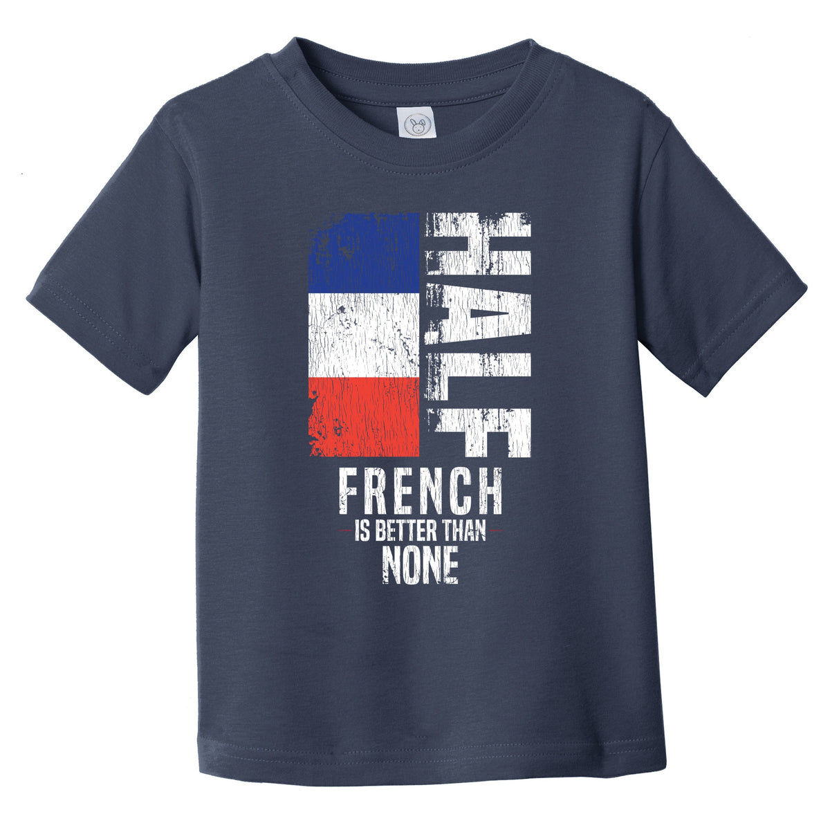 Half French Is Better Than None Funny French Flag Infant Toddler T-Shirt