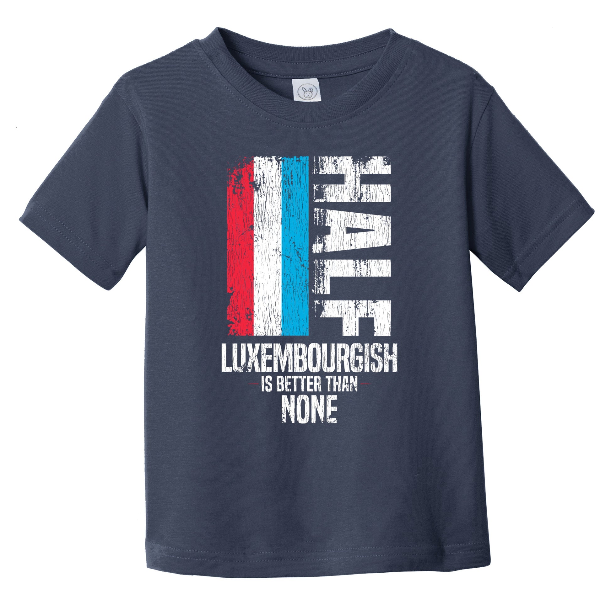 Half Luxembourgish Is Better Than None Funny Luxembourg Flag Infant Toddler T-Shirt