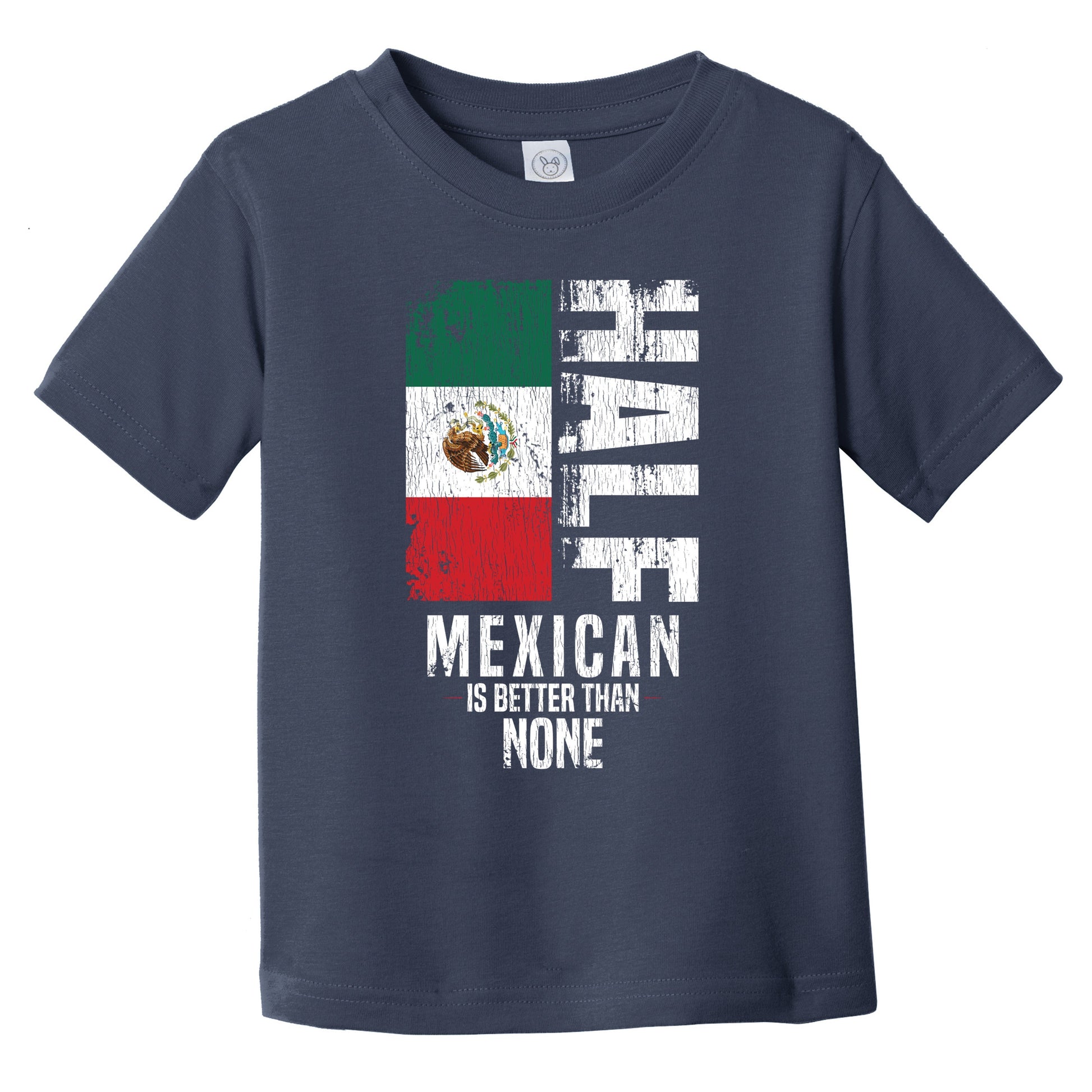 Half Mexican Is Better Than None Funny Mexican Flag Infant Toddler T-Shirt