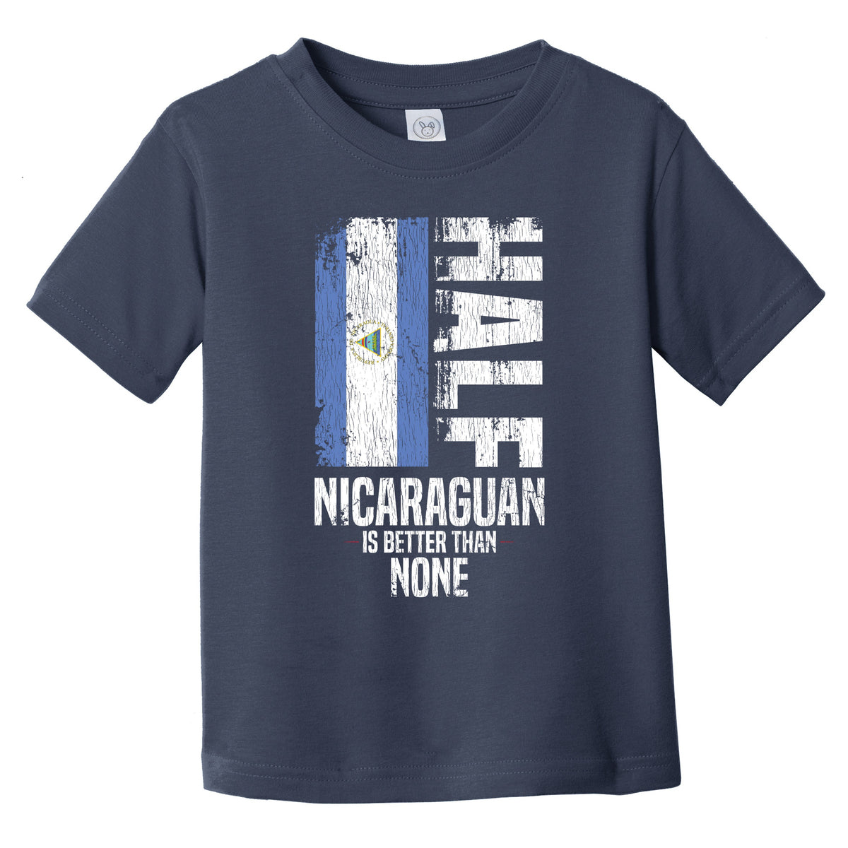 Half Nicaraguan Is Better Than None Funny Nicaraguan Flag Infant Toddler T-Shirt