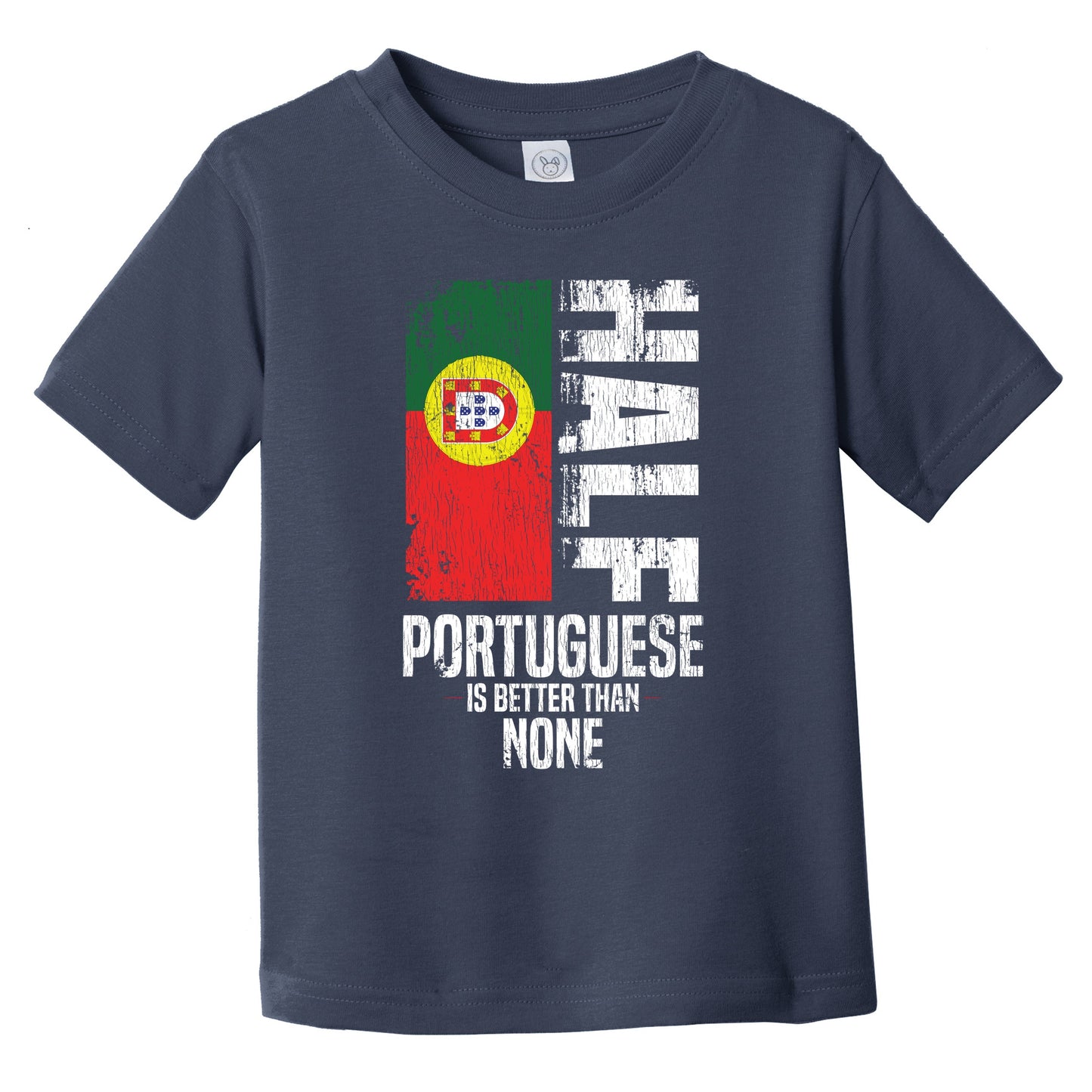 Half Portuguese Is Better Than None Funny Portuguese Flag Infant Toddler T-Shirt