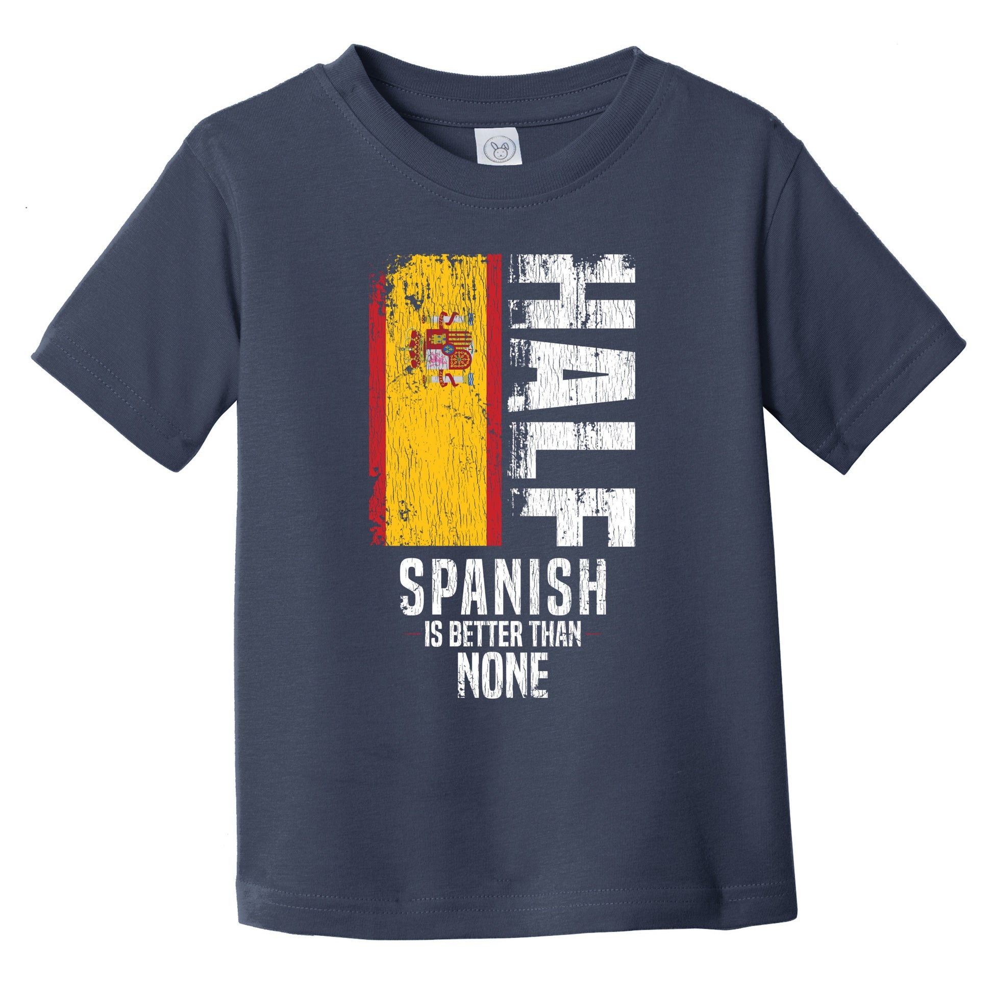 Half Spanish Is Better Than None Funny Spanish Flag Infant Toddler T-Shirt
