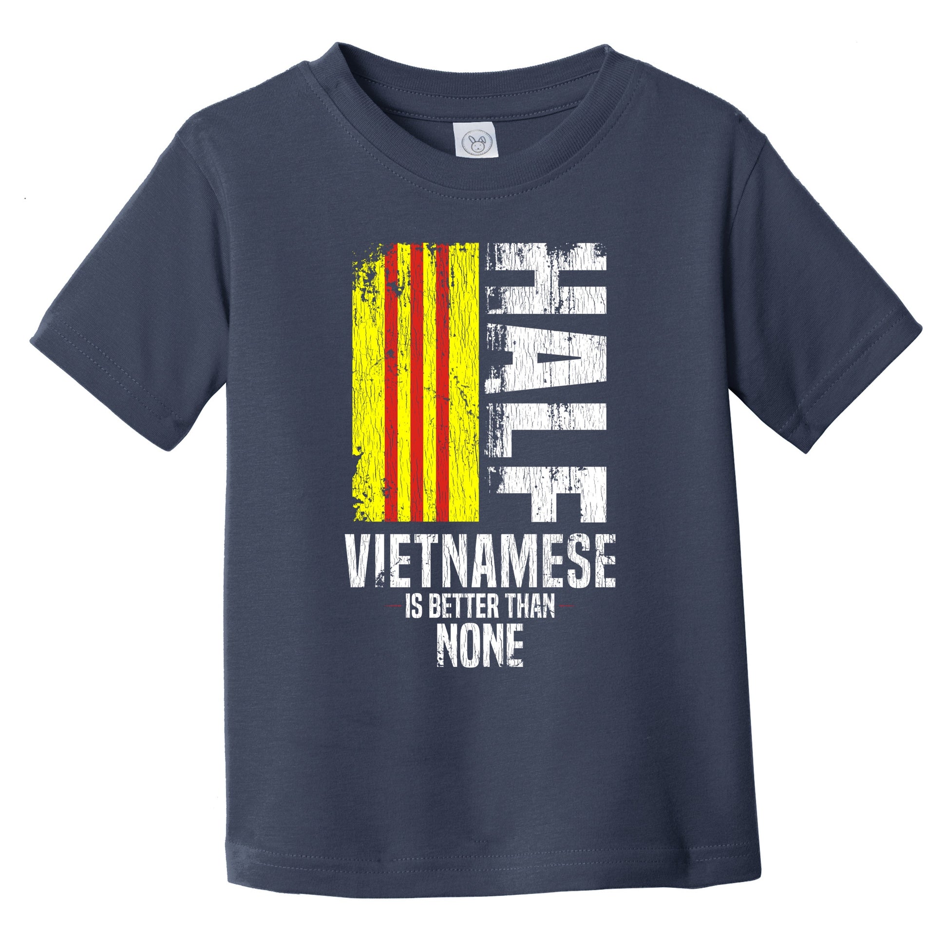 Half Vietnamese Is Better Than None Funny Vietnamese Flag Infant Toddler T-Shirt