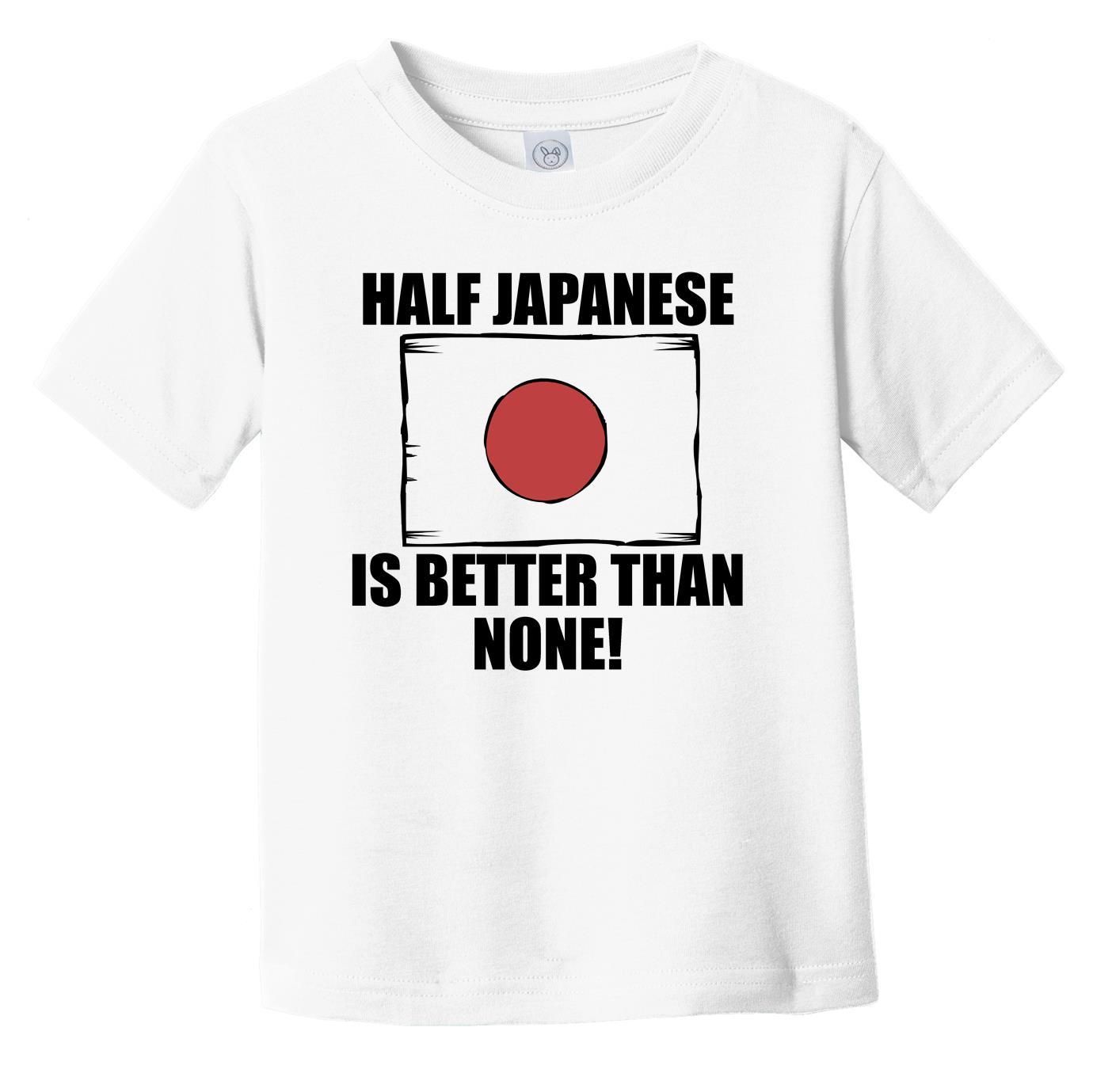 Half Japanese Is Better Than None Infant Toddler T-Shirt