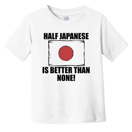 Half Japanese Is Better Than None Infant Toddler T-Shirt