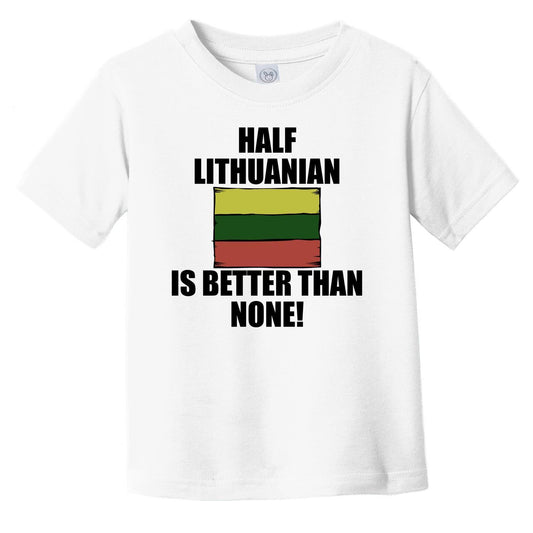 Half Lithuanian Is Better Than None Infant Toddler T-Shirt