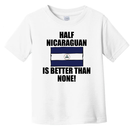 Half Nicaraguan Is Better Than None Infant Toddler T-Shirt