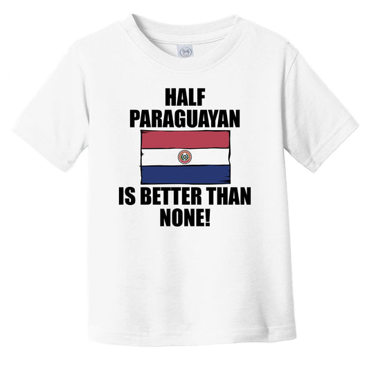 Half Paraguayan Is Better Than None Infant Toddler T-Shirt