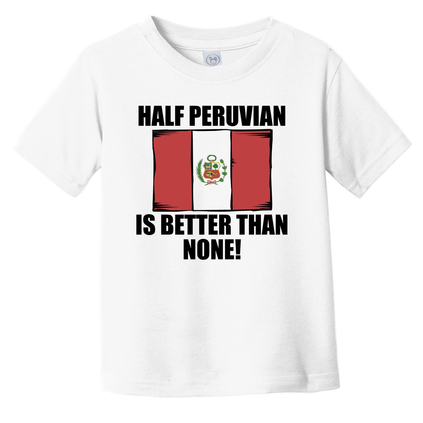 Half Peruvian Is Better Than None Infant Toddler T-Shirt