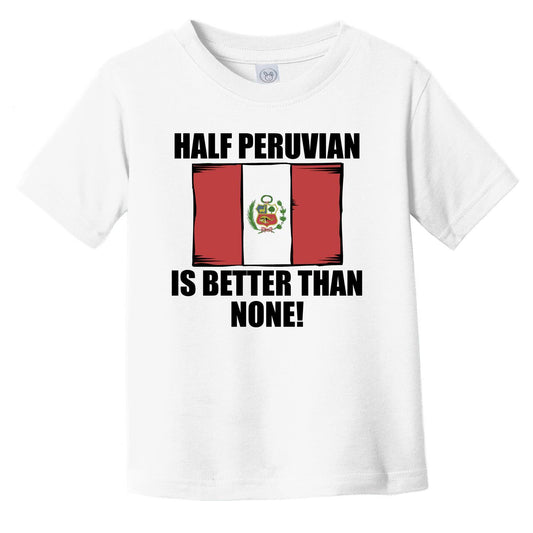 Half Peruvian Is Better Than None Infant Toddler T-Shirt