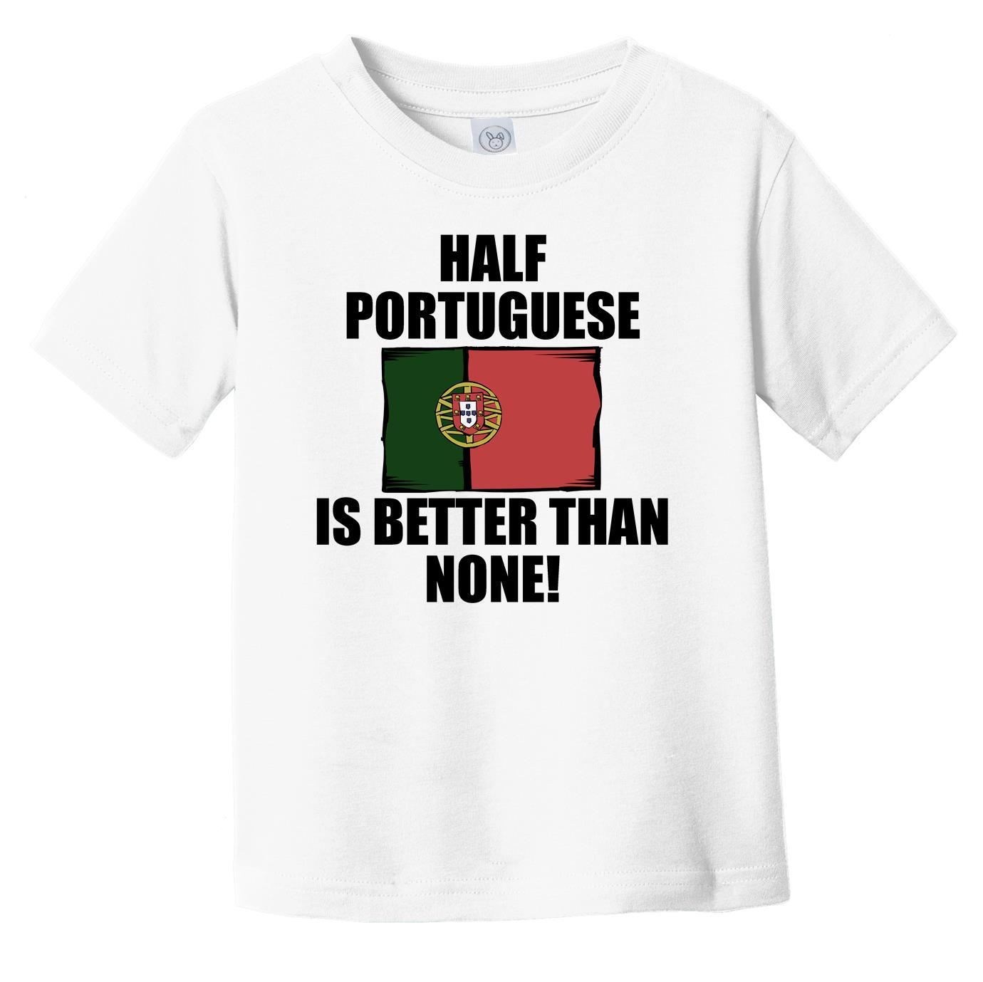 Half Portuguese Is Better Than None Infant Toddler T-Shirt