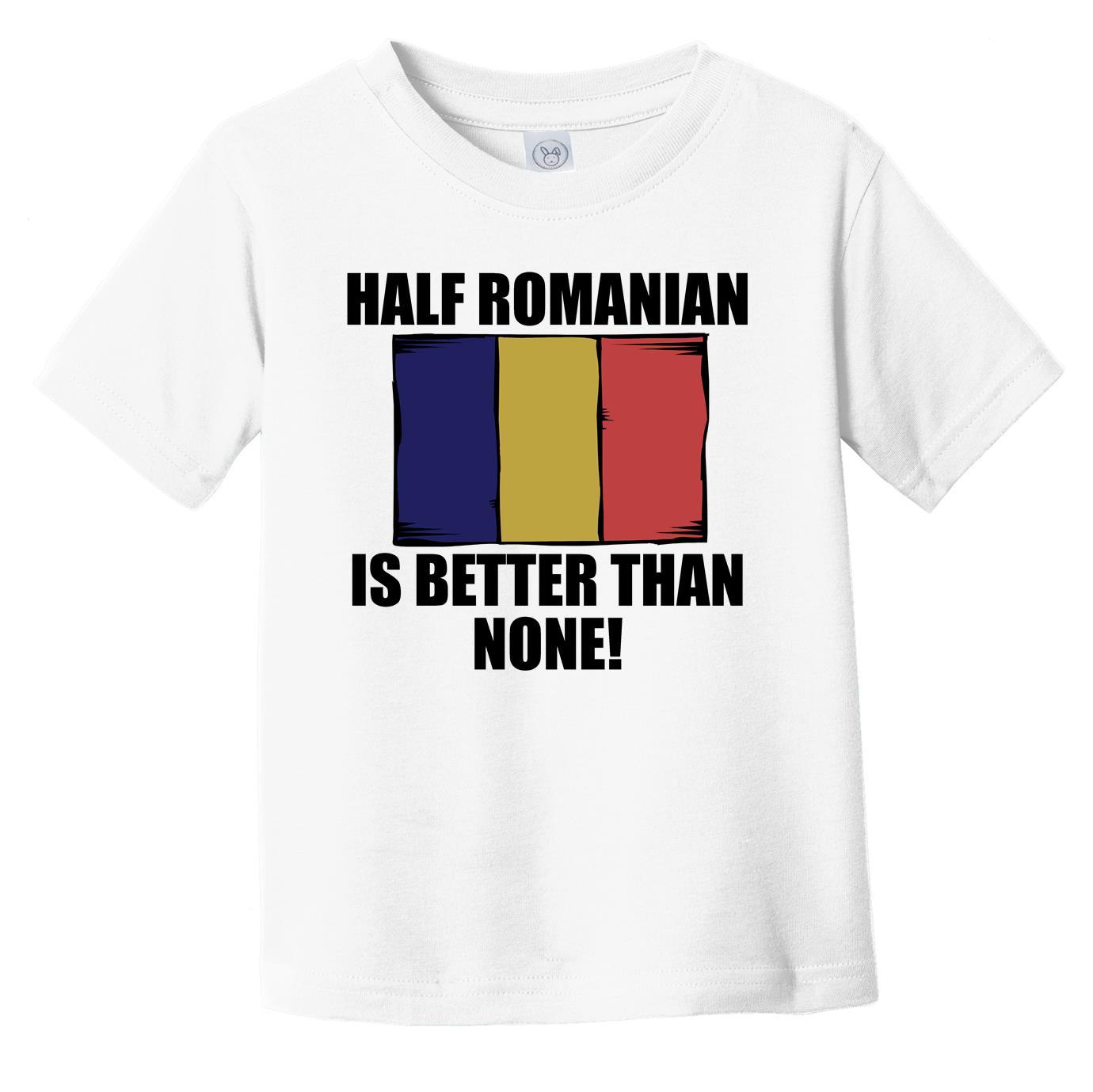 Half Romanian Is Better Than None Infant Toddler T-Shirt