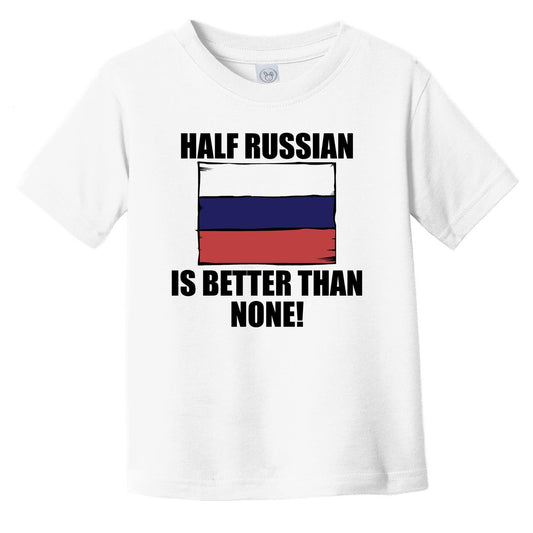 Half Russian Is Better Than None Infant Toddler T-Shirt