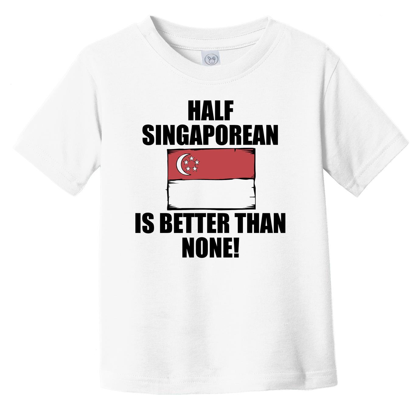 Half Singaporean Is Better Than None Infant Toddler T-Shirt