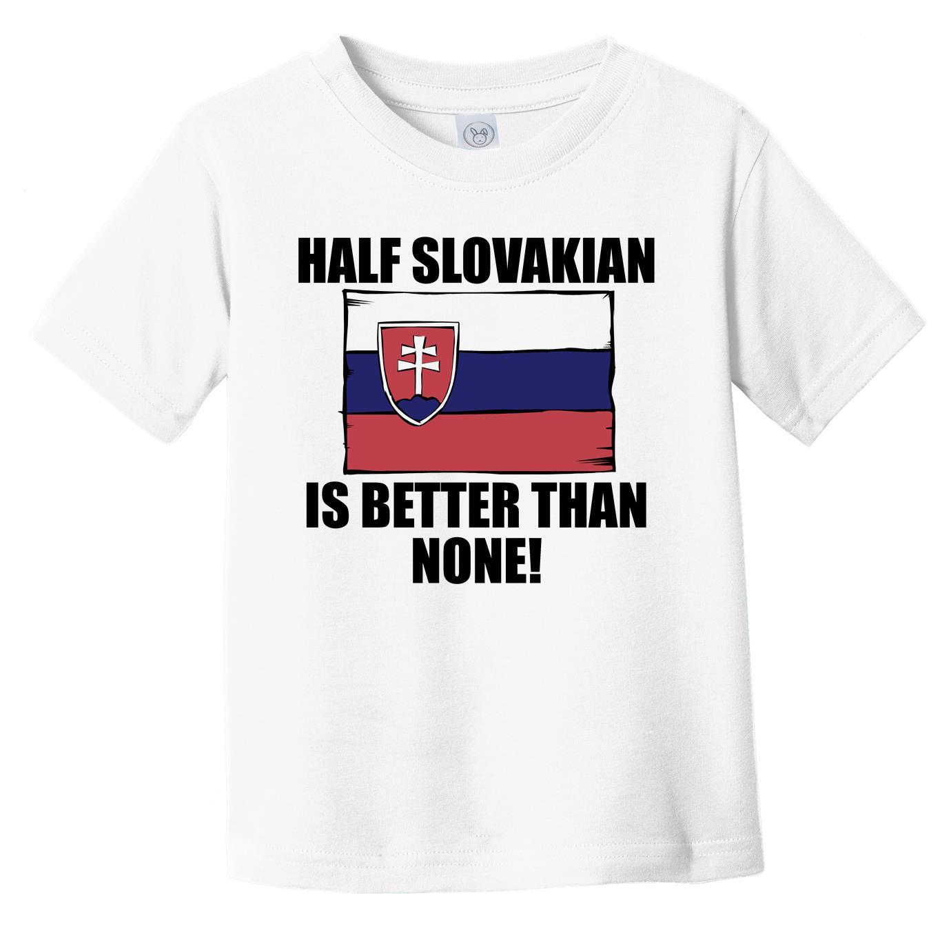 Half Slovakian Is Better Than None Infant Toddler T-Shirt