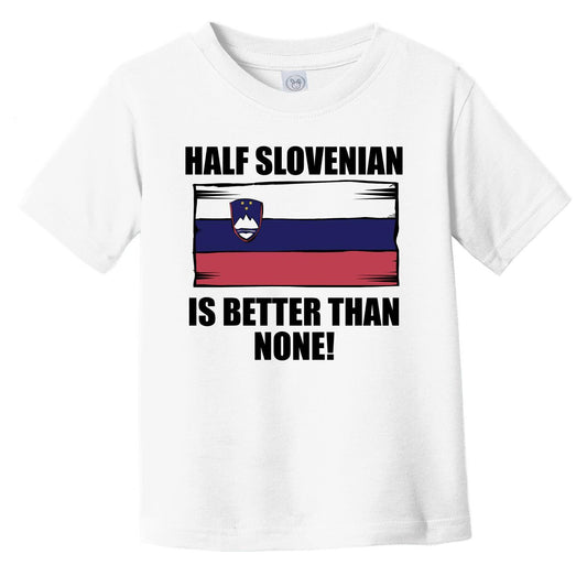 Half Slovenian Is Better Than None Infant Toddler T-Shirt