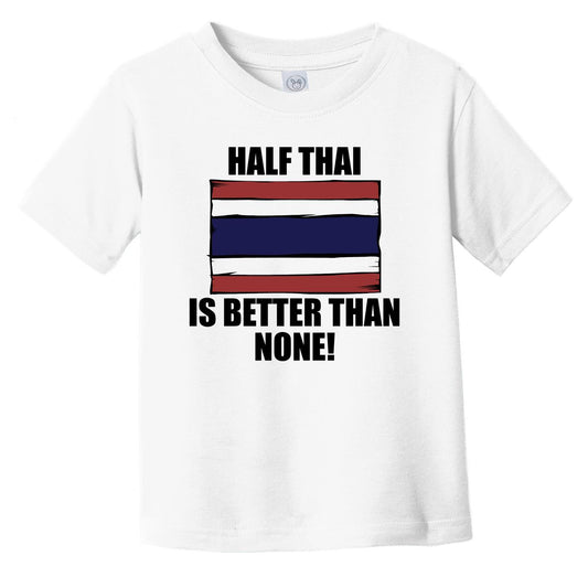 Half Thai Is Better Than None Infant Toddler T-Shirt