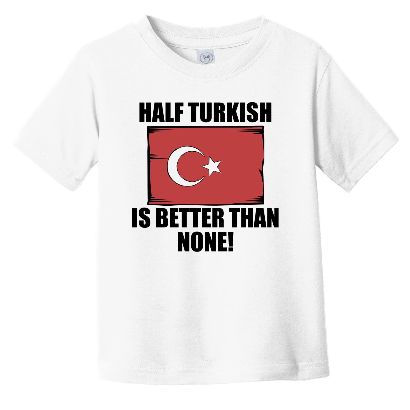 Half Turkish Is Better Than None Infant Toddler T-Shirt