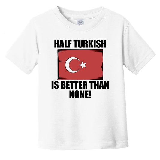 Half Turkish Is Better Than None Infant Toddler T-Shirt
