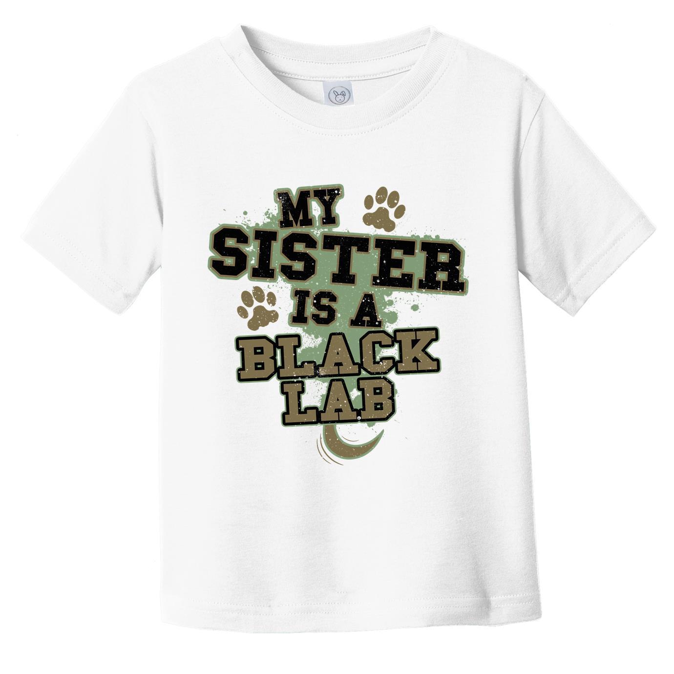 My Sister Is A Black Lab Funny Dog Infant Toddler T-Shirt