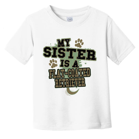 My Sister Is A Flat-Coated Retriever Funny Dog Infant Toddler T-Shirt