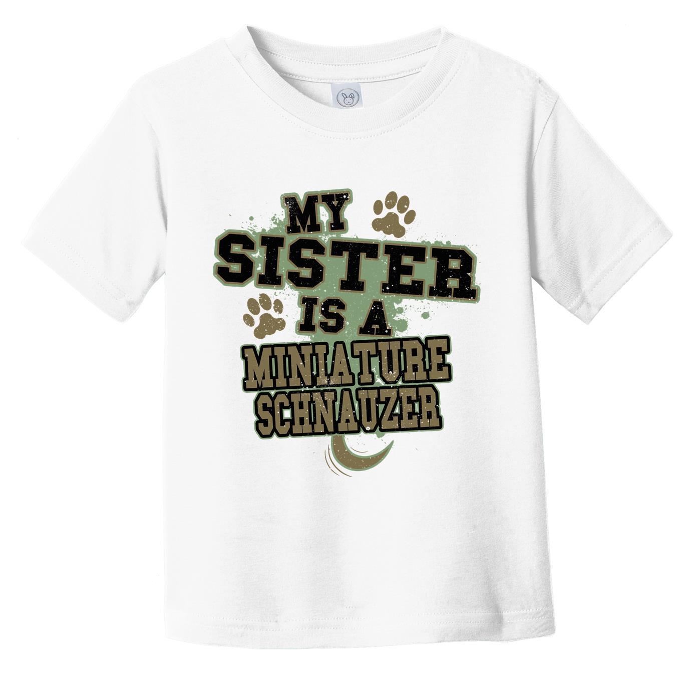 My Sister Is A Miniature Schnauzer Funny Dog Infant Toddler T-Shirt