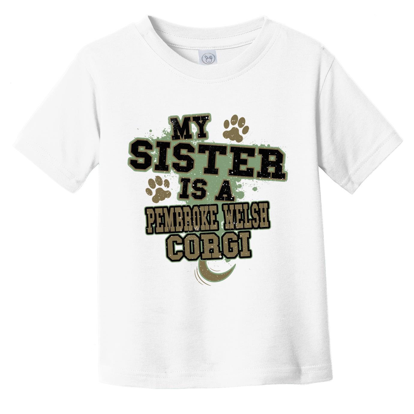 My Sister Is A Pembroke Welsh Corgi Funny Dog Infant Toddler T-Shirt